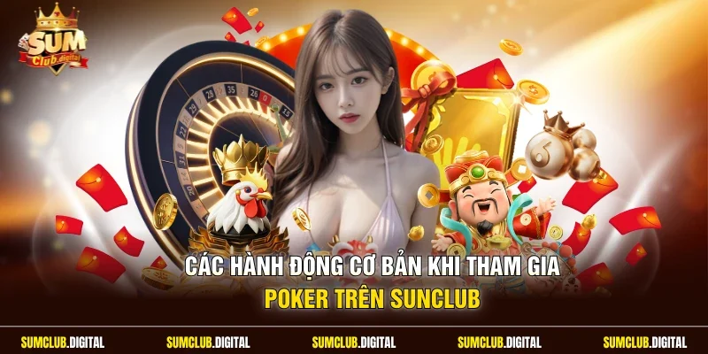 Các hành động cơ bản khi tham gia Poker trên Sumclub