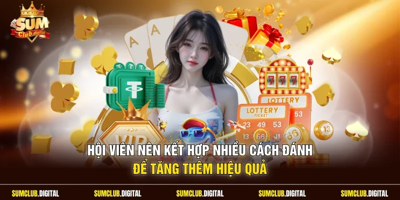 Hội viên nên kết hợp nhiều cách đánh để tăng thêm hiệu quả