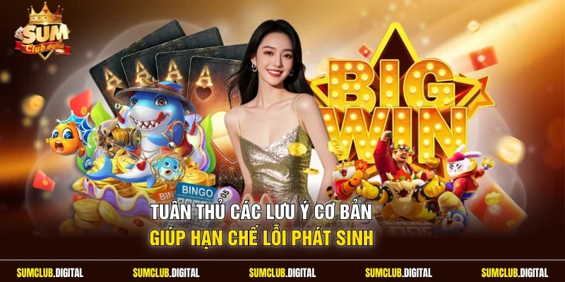 Tuân thủ các lưu ý cơ bản giúp hạn chế lỗi phát sinh